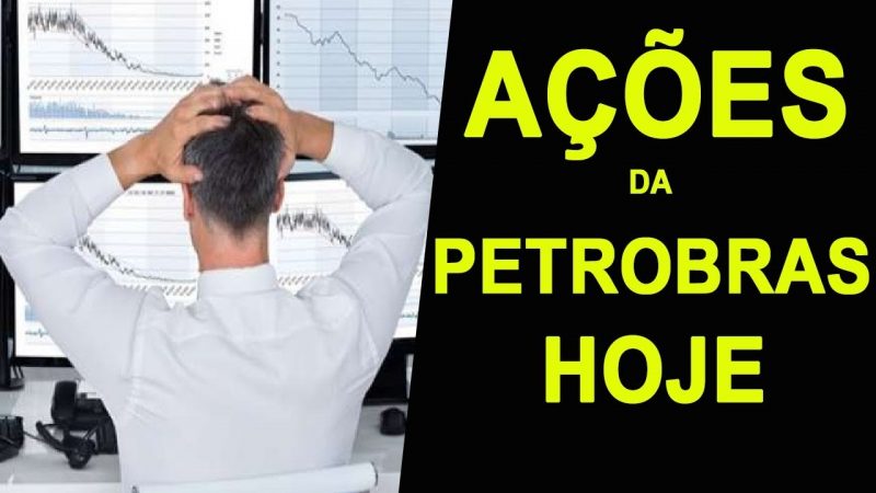 PETROBRAS AÇÕES HOJE – VEJA O QUE ACONTECEU COM AS AÇÕES DA PETROBRAS HOJE