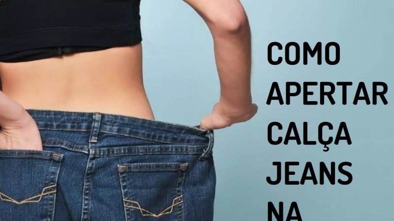 Dicas Infalíveis para Apertar sua Calça Jeans na Cintura